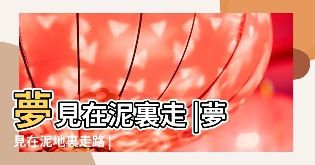 夢見在泥裏走 |夢見在泥地裏走路 |夢見泥土是什麼意思有什麼預兆 |【周公解夢夢見泥土裏走】
