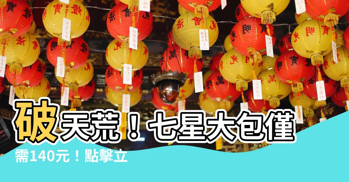 【七星大包】破天荒！七星大包僅需140元！點擊立即搶購！