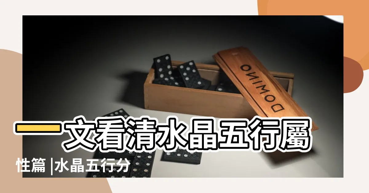 【木水晶】一文看清水晶五行屬性篇 |水晶五行分類表 |五行屬木的水晶有哪些 |