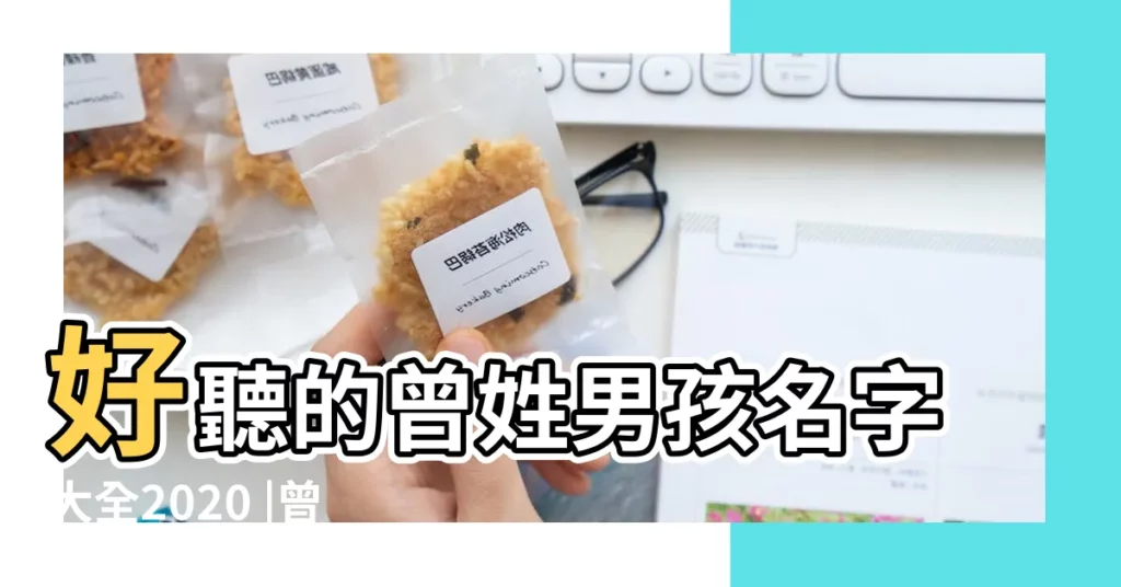 好聽的曾姓男孩名字大全2020 |曾姓男孩取名字大全 |好聽的曾姓男孩名字大全2020 |【性曾的男孩名字大全】