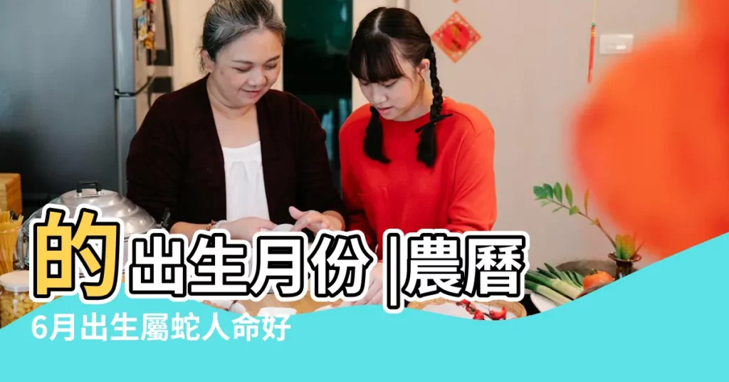 的出生月份 |農曆6月出生屬蛇人命好嗎 |子時出生的屬蛇人命運如何 |【農曆六月蛇人子時出生】