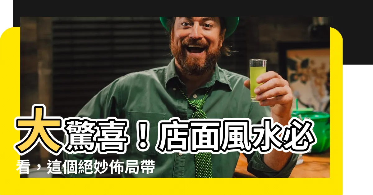 【店面風水】大驚喜！店面風水必看，這個絕妙佈局帶來巨大商機！