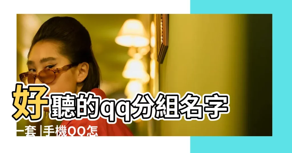 好聽的qq分組名字一套 |手機QQ怎麼修改分組名稱 |怎麼把自己QQ名字放在兩個分組裏 |【qq分組名稱2個】
