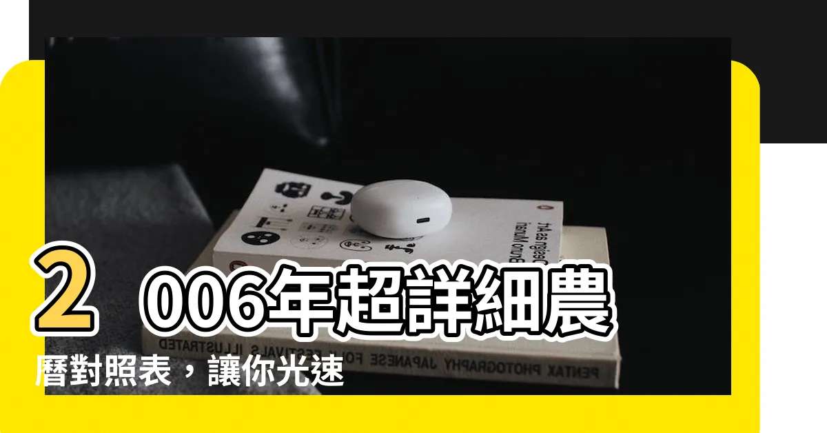 【2006年農曆】2006年超詳細農曆對照表，讓你光速掌握時間秘密