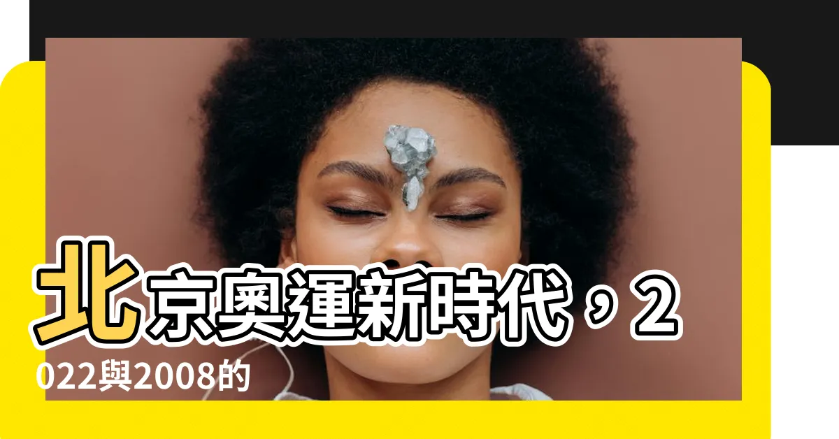 【北京奧運】北京奧運新時代，2022與2008的雙重精彩
