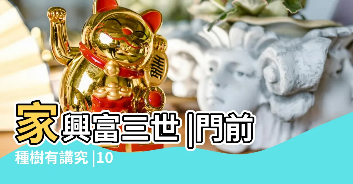 【門前樹】家興富三世 |門前種樹有講究 |100件門前樹 |