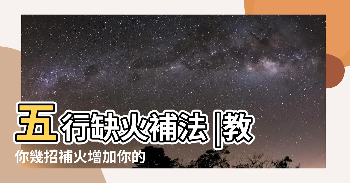【五行缺火怎麼補】五行缺火補法 |教你幾招補火增加你的好運氣 |五行缺火怎麼辦 |
