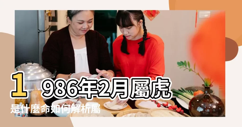 1986年2月屬虎是什麼命如何解析屬虎人的命運 |1986年出生是苦命虎嗎1986年屬虎是什麼命運如何 |1986年2月屬虎是什麼命 |【1986年2月屬虎人命運如何】
