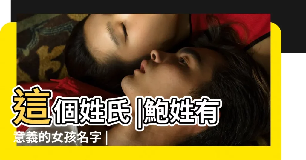 這個姓氏 |鮑姓有意義的女孩名字 |姓鮑有哪些不落俗套的名字 |【鮑這個姓氏怎麼起名字】