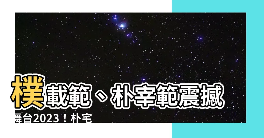 【樸宅泛】樸載範、樸宰範震撼舞台2023！樸宅泛驚喜現身！