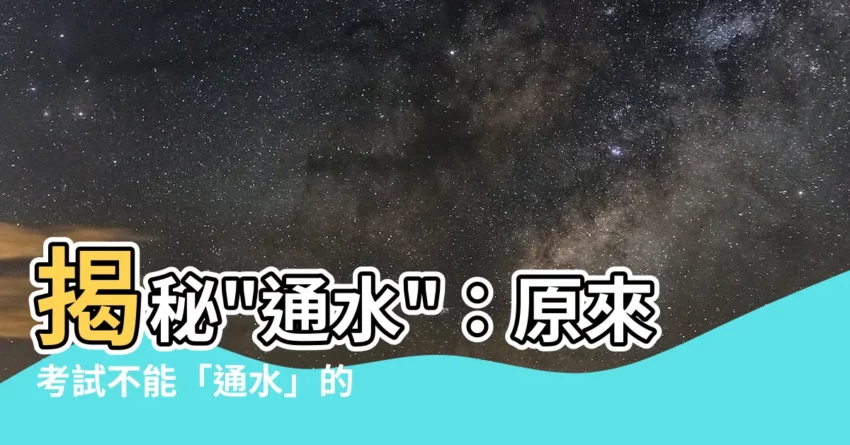 【通水 意思】揭秘"通水"：原來考試不能「通水」的真相！