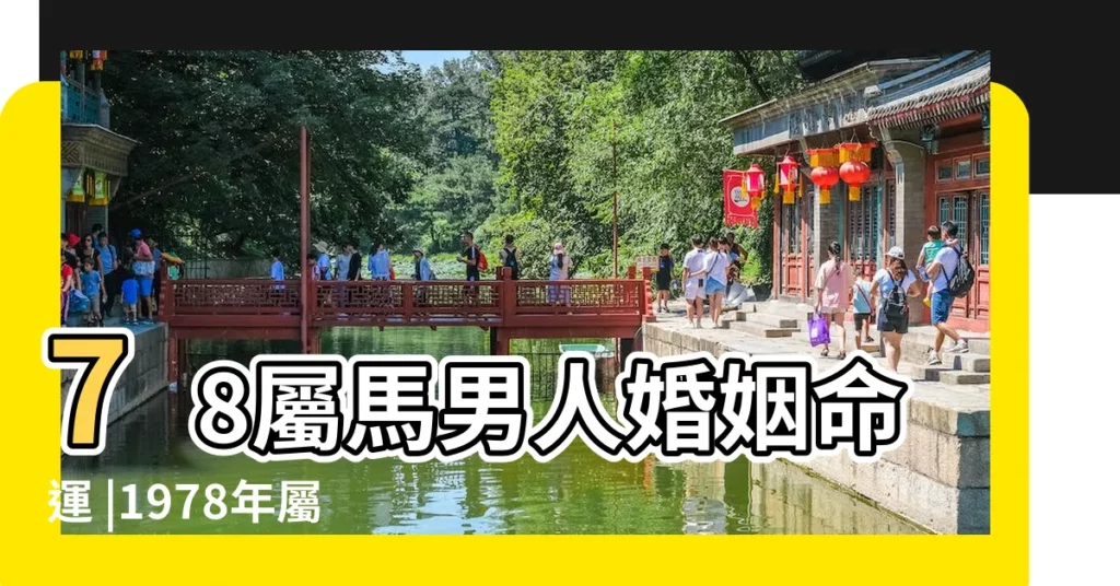 78屬馬男人婚姻命運 |1978年屬馬2023年破太歲要佩戴什麼 |1978年屬馬男人性格 |【1978年屬馬人今年求子】