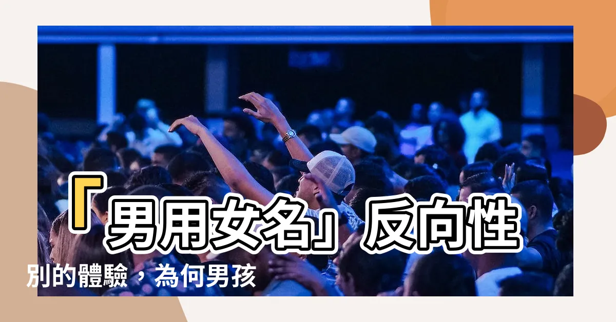 【男用女名】「男用女名」反向性別的體驗，為何男孩可以而女孩不行？