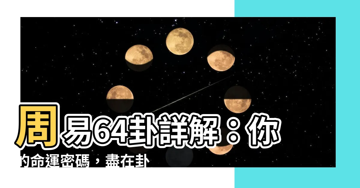 【周易64卦】周易64卦詳解：你的命運密碼，盡在卦裡！