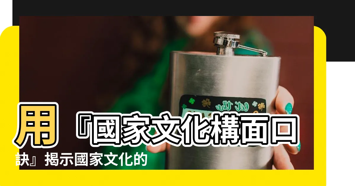 【國家文化構面口訣】用『國家文化構面口訣』揭示國家文化的神秘面紗！