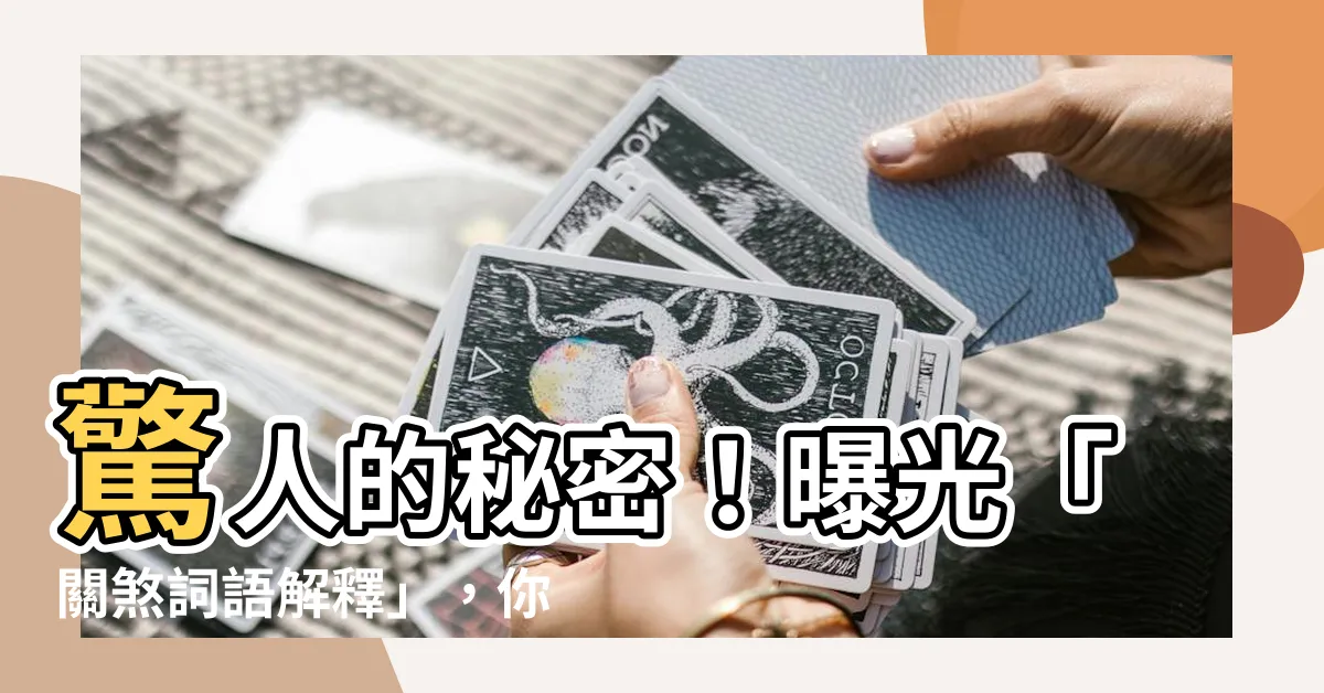 【關煞意思】驚人的秘密！曝光「關煞詞語解釋」，你一定難以置信！