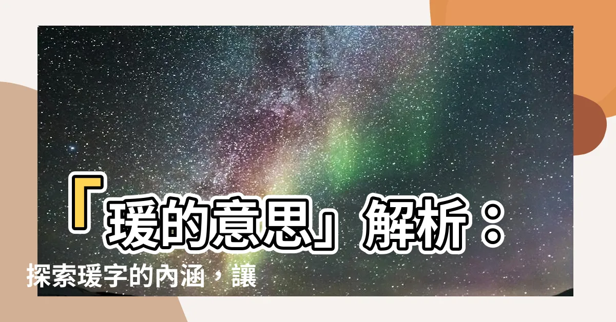 【瑗 意思】「瑗的意思」解析：探索瑗字的內涵，讓你豁然開朗！