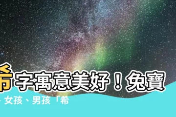 【希的名字】希字寓意美好！兔寶寶、女孩、男孩「希」的名字精選