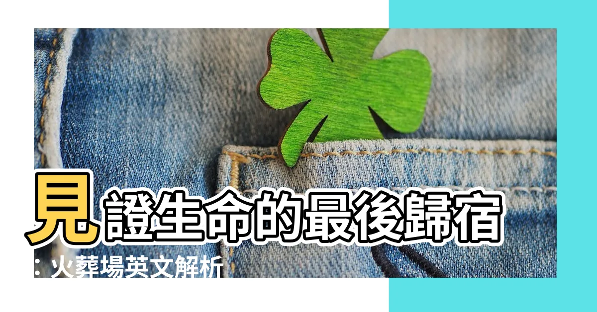 【火葬場英文】見證生命的最後歸宿：火葬場英文解析