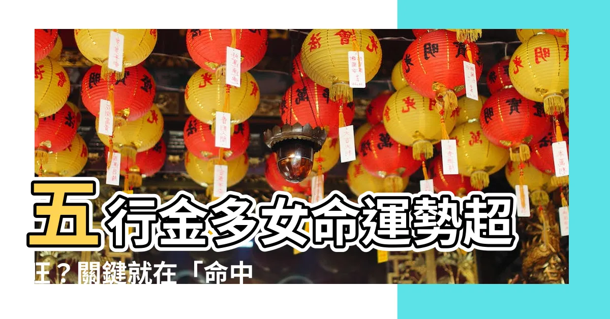 【五行金多的女人】五行金多女命運勢超旺？關鍵就在「命中藏金」！