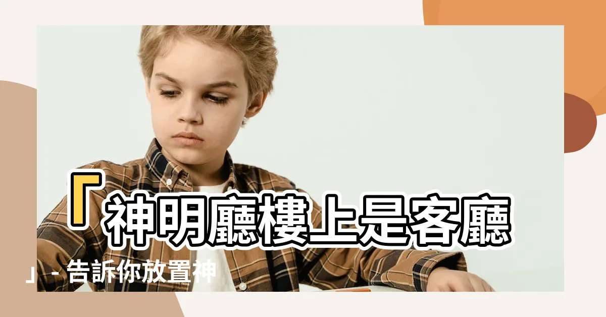 【神明廳樓上是客廳】「神明廳樓上是客廳」- 告訴你放置神明廳的最佳位置