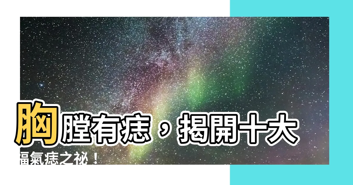 【胸膛有痣】胸膛有痣，揭開十大福氣痣之秘！