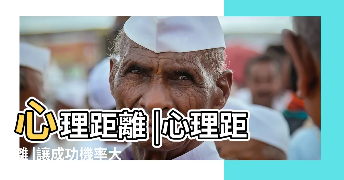 【心理距離】心理距離 |心理距離 |讓成功機率大大提升 |