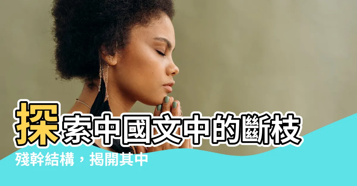【斷枝殘幹 結構】探索中國文中的斷枝殘幹結構，揭開其中的奧秘