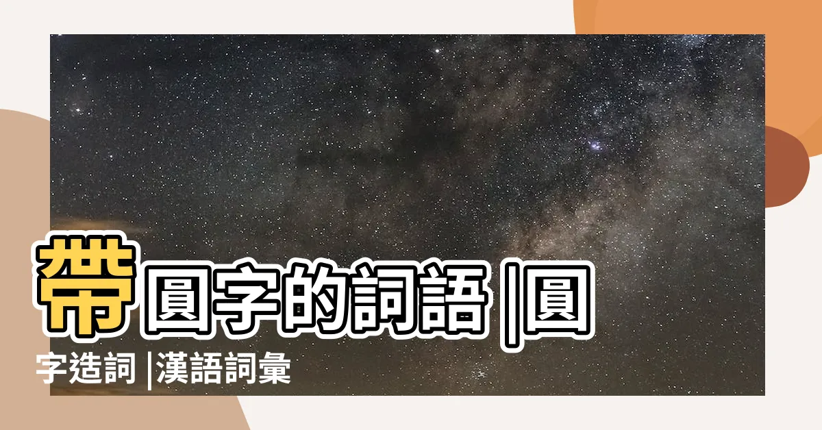 【圓的名詞】帶圓字的詞語 |圓字造詞 |漢語詞彙索引 |