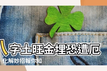 【土多金埋化解】八字土旺金埋恐遭厄運！化解妙招報你知