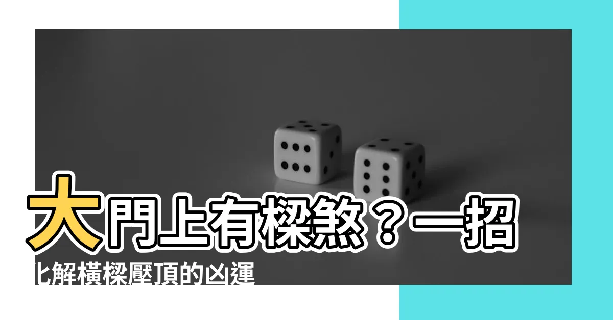 【大門上有樑化解】大門上有樑煞？一招化解橫樑壓頂的兇運！
