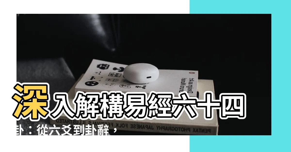 【六掛】深入解構易經六十四卦：從六爻到卦辭，揭開六掛的神秘面紗