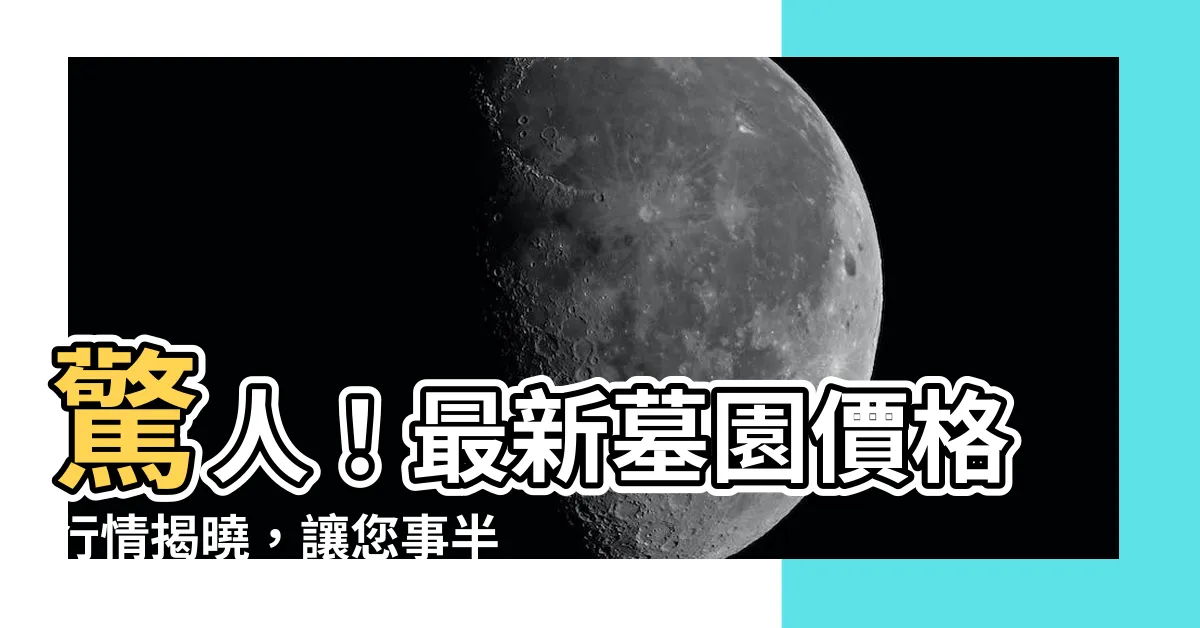 【墓園價格】驚人！最新墓園價格行情揭曉，讓您事半功倍