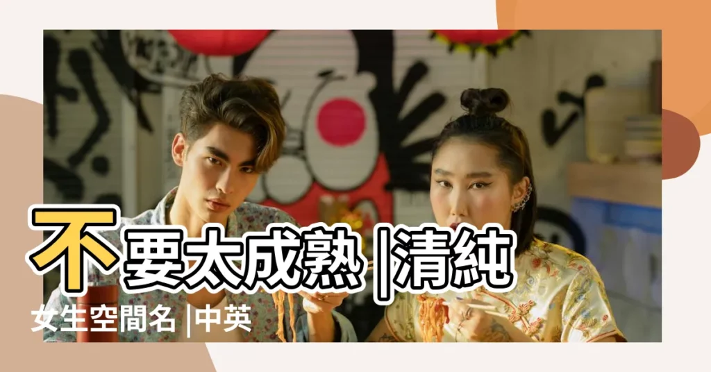 不要太成熟 |清純女生空間名 |中英對照 |【小孩空間名稱唯美簡短】