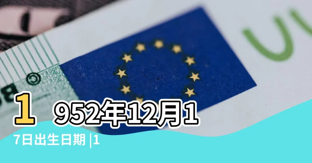 1952年12月17日出生日期 |1952年12月17日是什麼星座 |1952年12月17日生日書算命 |【1952年12月17日是什麼星座】