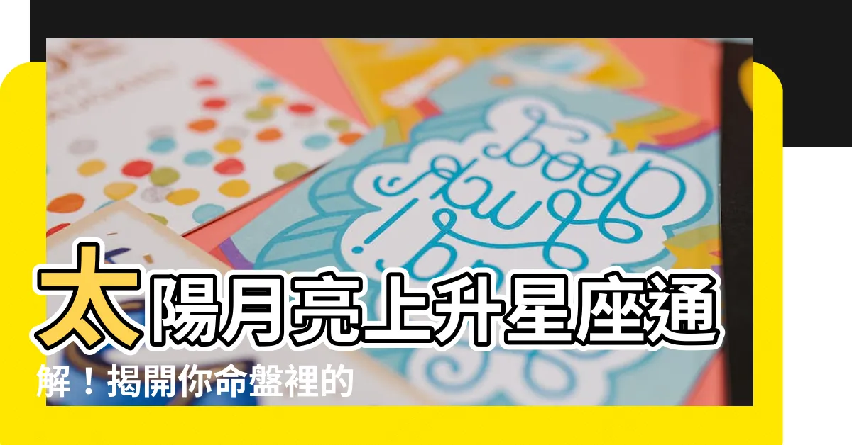 【星座上升太陽月亮】太陽月亮上升星座通解！揭開你命盤裡的秘密