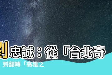 【劉忠誠】劉忠誠：從「台北奇蹟」到翻轉「高雄之夢」