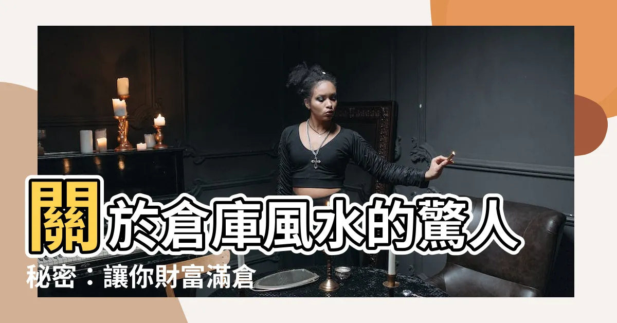 【倉庫風水】關於倉庫風水的驚人秘密：讓你財富滿倉的指南