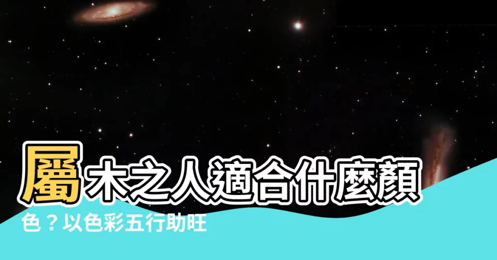 【屬木顏色】屬木之人適合什麼顏色？以色彩五行助旺運勢！