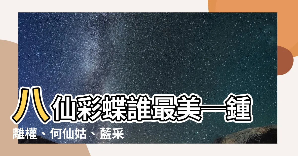 【八仙 哪八仙】八仙彩蝶誰最美─鍾離權、何仙姑、藍採和爭奇鬥艷！