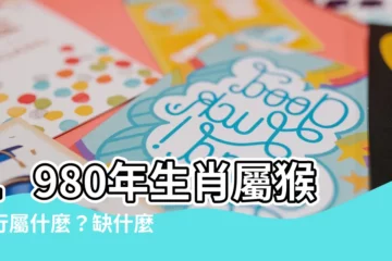 【1980五行屬什麼】1980年生肖屬猴五行屬什麼？缺什麼？解析運勢如何才能順遂？