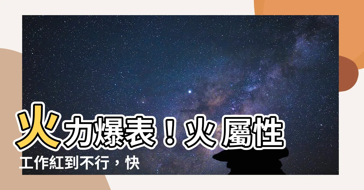 【火 屬性 工作】火力爆表！火 屬性 工作紅到不行，快進來一起綻放火花吧！