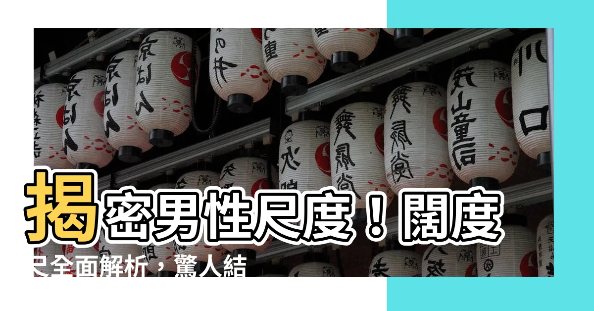 【闊度尺】揭密男性尺度！闊度尺全面解析，驚人結果曝光！