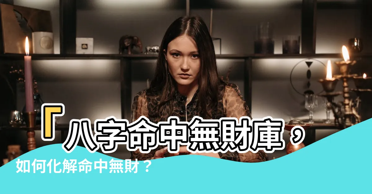 【命中無財庫】「八字命中無財庫，如何化解命中無財？」