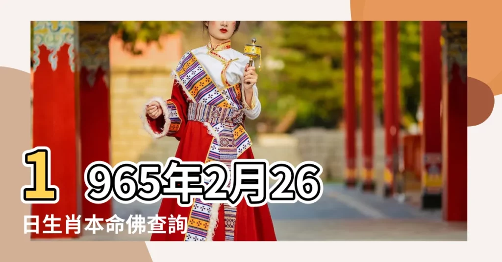 1965年2月26日生肖本命佛查詢 |1977年2月26日出生的人命好嗎 |2001年2月26日出生日期看命運 |【農曆2月26生屬蛇命相】