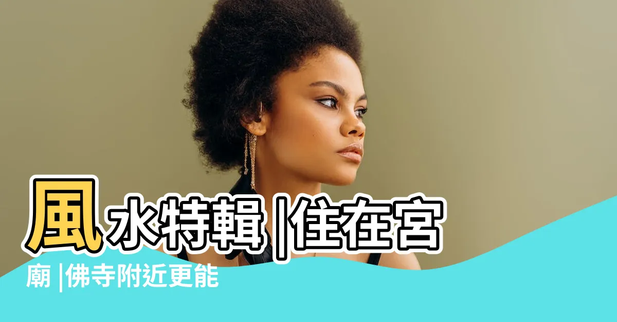 【廟旁邊 風水】風水特輯 |住在宮廟 |佛寺附近更能受到神明保佑嗎 |