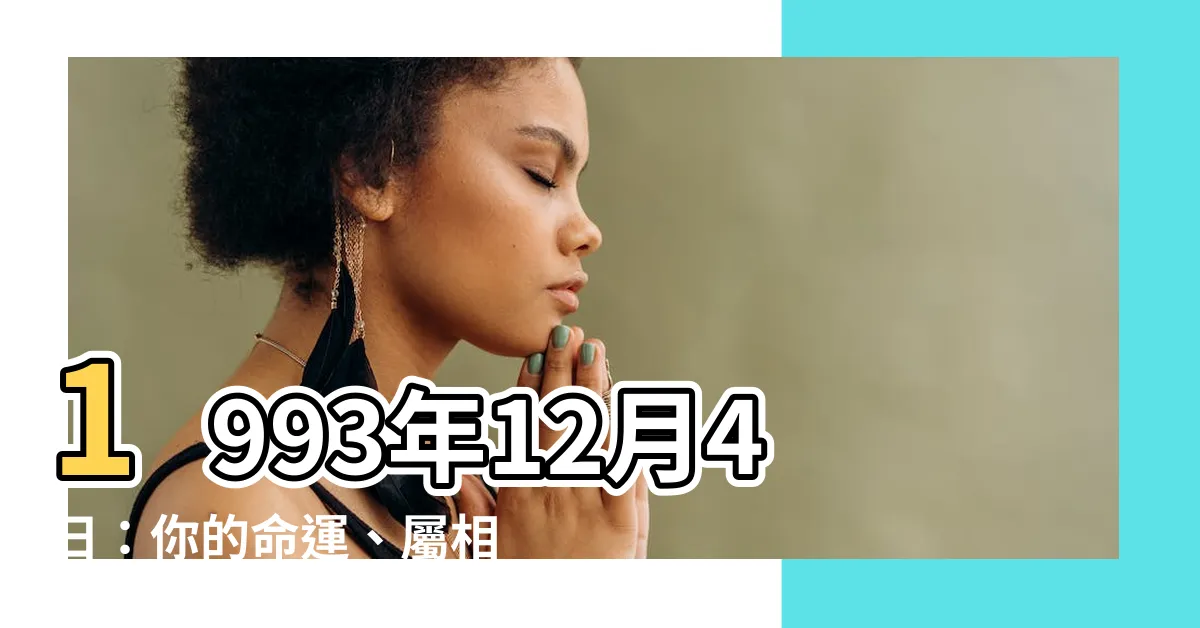 【1993年12月4日】1993年12月4日：你的命運、屬相和更多