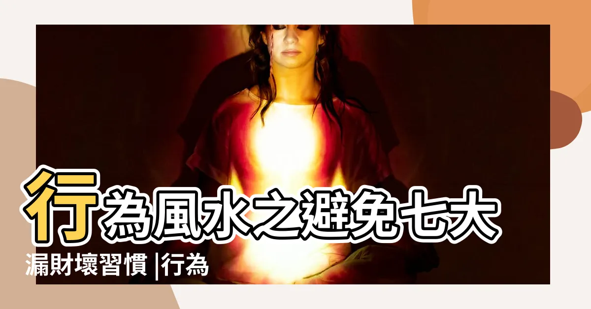 【行為風水】行為風水之避免七大漏財壞習慣 |行為風水 |奇門遁甲行為風水 |