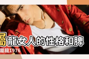 【龍年出生的女生的性格】屬龍女人的性格和脾氣 |屬龍1976年的女人命運性格有什麼特點 |屬龍女生的性格特點解析 |