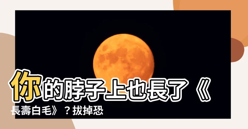 【脖子長白毛】你的脖子上也長了《長壽白毛》？拔掉恐影響健康！